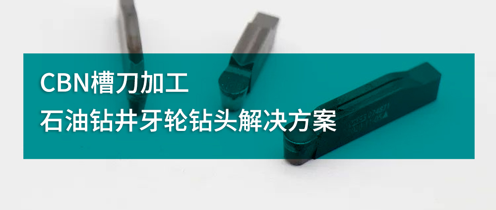 CBN槽刀加工石油钻井牙轮钻头解决方案