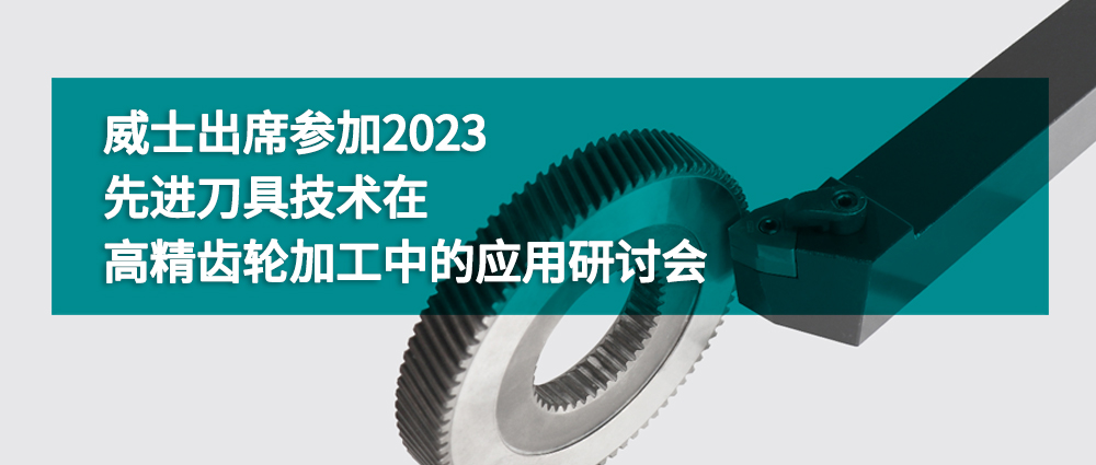 威士出席参加2023先进刀具技术在高精齿轮加工中的应用研讨会