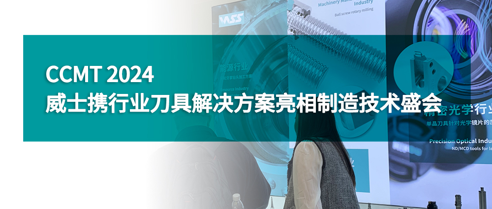 CCMT 2024｜威士携行业刀具解决方案亮相制造技术盛会